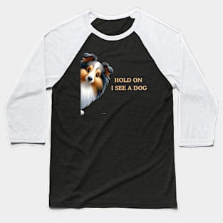 Hold On I See a Dog Shetland Sheepdog Baseball T-Shirt